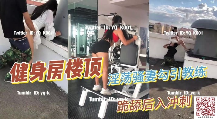 【新片速遞】✨推特绿帽大神「YQ-K」未流出作品，淫荡骚妻健身房楼顶勾引健身教练，跪舔后入冲刺，老公在旁边拍摄[72M/12:45/MP4]